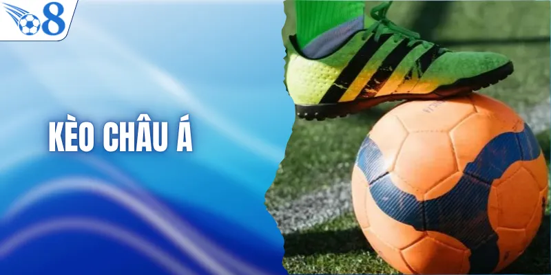 Kèo Châu Á - Hướng Dẫn Đọc Kèo Chấp Nhanh Và Chính Xác 8 Kèo Châu Á - Hướng Dẫn Đọc Kèo Chấp Nhanh Và Chính Xác