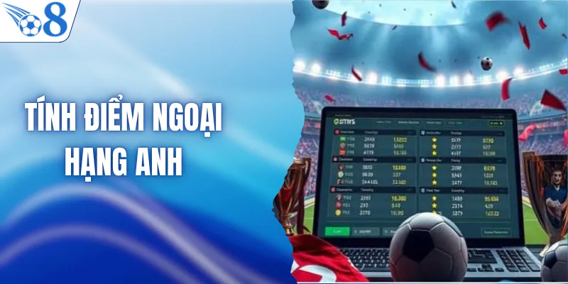 Tính Điểm Ngoại Hạng Anh - Quy Tắc Vàng Giúp Soi Kèo Chuẩn 4 Tính Điểm Ngoại Hạng Anh - Quy Tắc Vàng Giúp Soi Kèo Chuẩn